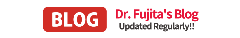 BLOG Dr. Fujita's Blog Updated Regularly!!